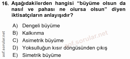 16. soru: Aşağıdakilerden hangisi "büyüme olsun da nasıl ve pahası ne olursa olsun" diyen iktisatçıların anlayışıdır? A) Dengel…