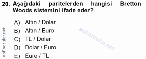 20. soru: Aşağıdaki paritelerden hangisi Bretton Woods sistemini ifade eder? A) Altın / Dolar B) Altın / Euro C) TL / Dolar D)…
