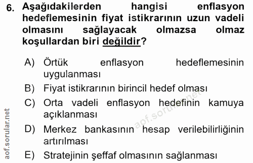 6. soru: Aşağıdakilerden hangisi enflasyon hedeflemesinin fiyat istikrarının uzun vadeli olmasını sağlayacak olmazsa olmaz koş…