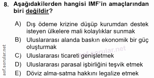 8. soru: Aşağıdakilerden hangisi IMF'in amaçlarından biri değildir? A) Dış ödeme krizine düşüp kurumdan destek isteyen ülkeler…