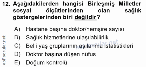 12. soru: Aşağıdakilerden hangisi Birleşmiş Milletler sosyal olçütlerinden olan sağlık göstergelerinden biri değildir? A) Hasta…