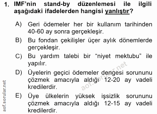 1. soru: IMF'nin stand-by düzenlemesi ile ilgili aşağıdaki ifadelerden hangisi yanlıştır? A) Geri ödemeler her bir kullanım ta…