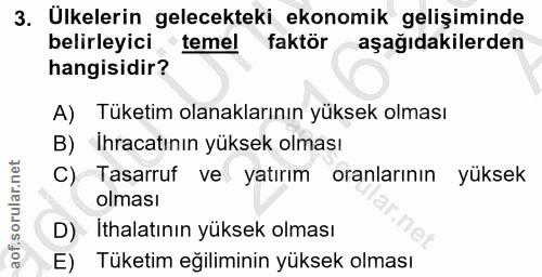 3. soru: Ulkelerin gelecekteki ekonomik gelişiminde belirleyici temel faktör aşağıdakilerden hangisidir? A) Tüketim olanakları…