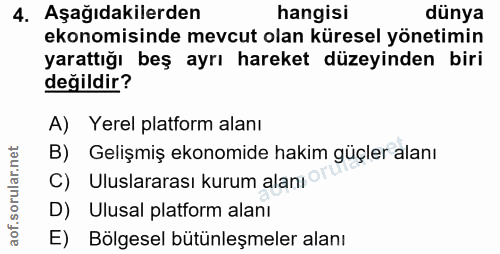 4. soru: Aşağıdakilerden hangisi dünya ekonomisinde mevcut olan küresel yönetimin yarattığı beş ayrı hareket düzeyinden biri d…