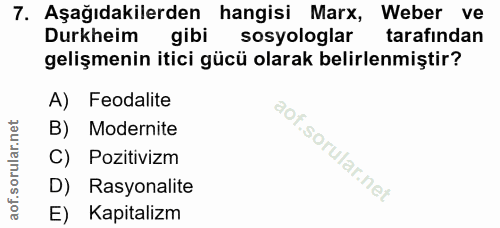 7. soru: Aşağıdakilerden hangisi Marx, Weber ve Durkheim gibi sosyologlar tarafından gelişmenin itici gücü olarak belirlenmişt…