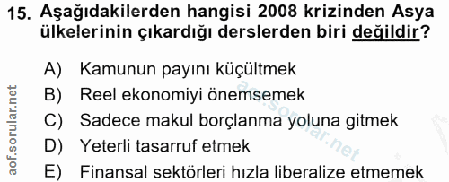 15. soru: Aşağıdakilerden hangisi 2008 krizinden Asya ülkelerinin çıkardığı derslerden biri değildir? A) Kamunun payını küçültm…