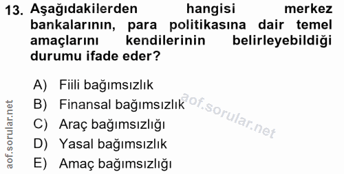 13. soru: Aşağıdakilerden hangisi merkez bankalarının, para politikasına dair temel amaçlarını kendilerinin belirleyebildiği du…