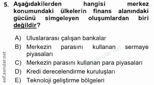 5. soru: Aşağıdakilerden hangisi merkez konumundaki ülkelerin finans alanındaki gücünü simgeleyen oluşumlardan biri değildir?…