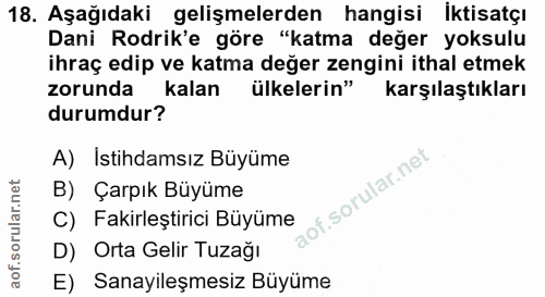 18. soru: Aşağıdaki gelişmelerden hangisi İktisatçı Dani Rodrik'e göre "katma değer yoksulu ihraç edip ve katma değer zengini i…