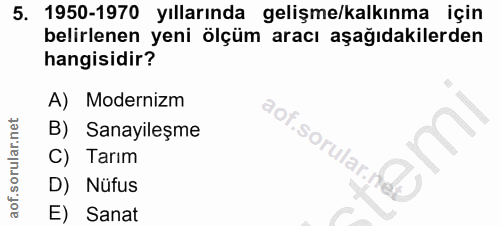 5. soru: 1950-1970 yıllarında gelişme/kalkınma için belirlenen yeni ölçüm aracı aşağıdakilerden hangisidir? A) Modernizm B) Sa…