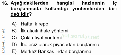 16. soru: Aşağıdakilerden hangisi hazinenin iç borçlanmada kullandığı yöntemlerden biri değildir? A) Haftalık repo B) İlk alıcı…