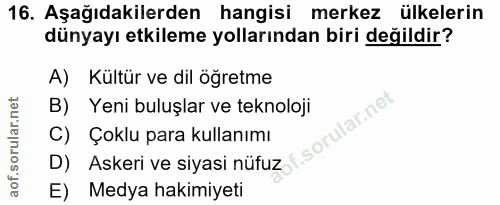 16. soru: Aşağıdakilerden hangisi merkez ülkelerin dünyayı etkileme yollarından biri değildir? A) Kültür ve dil öğretme B) Yeni…