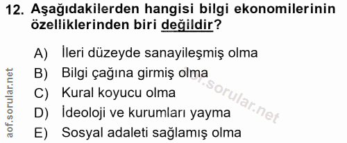 12. soru: Aşağıdakilerden hangisi bilgi ekonomilerinin özelliklerinden biri değildir? A) Ileri düzeyde sanayileşmiş olma B) Bil…