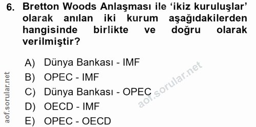 6. soru: Bretton Woods Anlaşması ile 'ikiz kuruluşlar' olarak anılan iki kurum aşağıdakilerden hangisinde birlikte ve doğru ol…