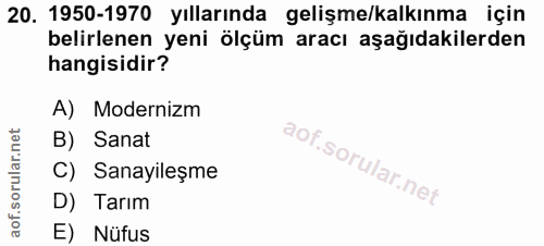 20. soru: 1950-1970 yıllarında gelişme/kalkınma için belirlenen yeni ölçüm aracı aşağıdakilerden hangisidir? A) Modernizm B) Sa…