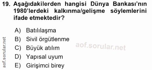 19. soru: Aşağıdakilerden hangisi Dünya Bankası'nın 1980'lerdeki kalkınma/gelişme söylemlerini ifade etmektedir? A) Batılılaşma…