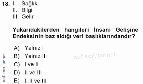18. soru: I. Sağlık II. Bilgi IlI. Gelir Yukarıdakilerden hangileri İnsani Gelişme Endeksinin baz aldığı veri başlıklarındandır…