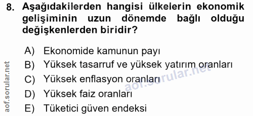 8. soru: Aşağıdakilerden hangisi ülkelerin ekonomik gelişiminin uzun dönemde bağlı olduğu değişkenlerden biridir? A) Ekonomide…