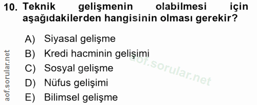 10. soru: Teknik gelişmenin olabilmesi için aşağıdakilerden hangisinin olması gerekir? A) Siyasal gelişme B) Kredi hacminin gel…