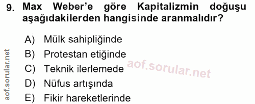 9. soru: Max Weber'e göre Kapitalizmin doğuşu aşağıdakilerden hangisinde aranmalıdır? A) Mülk sahipliğinde B) Protestan etiğin…