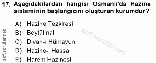 17. soru: Aşağıdakilerden hangisi Osmanlı'da Hazine sisteminin başlangıcını oluşturan kurumdur? A) Hazine Tezkiresi B) Beytülma…