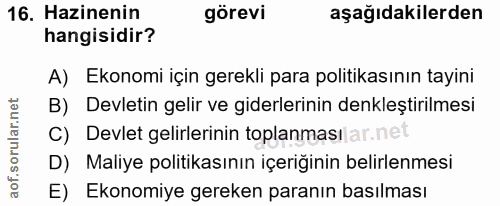 16. soru: Hazinenin görevi aşağıdakilerden hangisidir? A) Ekonomi için gerekli para politikasının tayini B) Devletin gelir ve g…