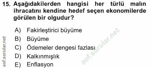 15. soru: Aşağıdakilerden hangisi her türlü malın ihracatını kendine hedef seçen ekonomilerde görülen bir olgudur? A) Fakirleşt…