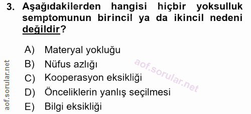 3. soru: Aşağıdakilerden hangisi hiçbir yoksulluk semptomunun birincil ya da ikincil nedeni değildir? A) Materyal yokluğu B) N…