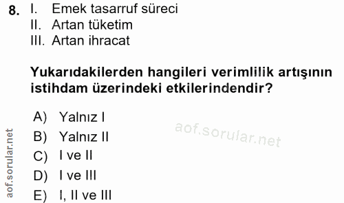 8. soru: l. Emek tasarruf süreci II. Artan tüketim Ill. Artan ihracat Yukarıdakilerden hangileri verimlilik artışının istihdam…