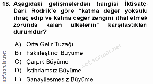 18. soru: Aşağıdaki gelişmelerden hangisi İktisatçı Dani Rodrik'e göre "katma değer yoksulu ihraç edip ve katma değer zengini i…