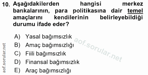 10. soru: Aşağıdakilerden hangisi merkez bankalarının, para politikasına dair temel amaçlarını kendilerinin belirleyebildiği du…
