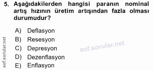 5. soru: Aşağıdakilerden hangisi paranın nominal artış hızının üretim artışından fazla olması durumudur? A) Deflasyon B) Reses…