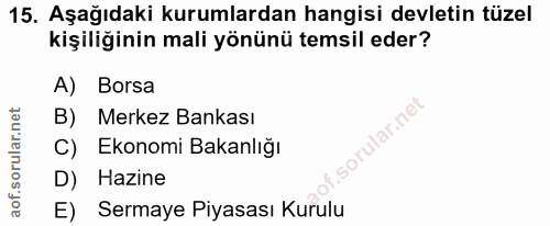 15. soru: Aşağıdaki kurumlardan hangisi devletin tüzel kişiliğinin mali yönünü temsil eder? A) Borsa B) Merkez Bankası ular.net…