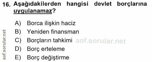 16. soru: Aşağıdakilerden hangisi devlet borçlarına uygulanamaz? A) Borca ilişkin haciz B) Yeniden finansman C) Borçların tahki…