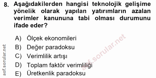 8. soru: Aşağıdakilerden hangisi teknolojik gelişime yönelik olarak yapılan yatırımların azalan verimler kanununa tabi olması…