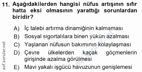 11. soru: Aşağıdakilerden hangisi nüfus artışının sıfır hatta eksi olmasının yarattığı sorunlardan biridir? A) Iç talebi artırm…