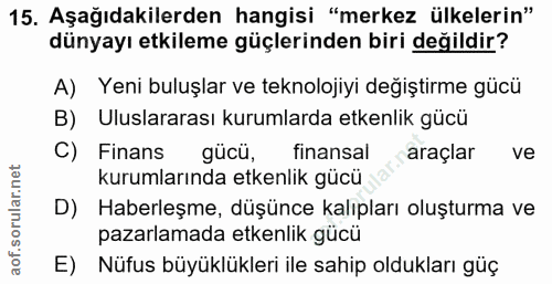 15. soru: Aşağıdakilerden hangisi "merkez ülkelerin" dünyayı etkileme güçlerinden biri değildir? A) Yeni buluşlar ve teknolojiy…