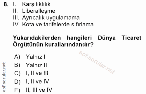 8. soru: I. Karşılıklılık II. Liberalleşme III. Ayrıcalık uygulamama IV. Kota ve tarifelerde sıfırlama Yukarıdakilerden hangil…