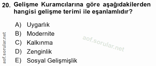 20. soru: Gelişme Kuramcılarına göre aşağıdakilerden hangisi gelişme terimi ile eşanlamlıdır? A) Uygarlık rular.net B) Modernit…