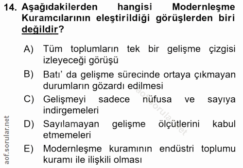 14. soru: Aşağıdakilerden hangisi Modernlesme Kuramcılarının eleştirildiği görüşlerden biri değildir? A) Tüm toplumların tek bi…