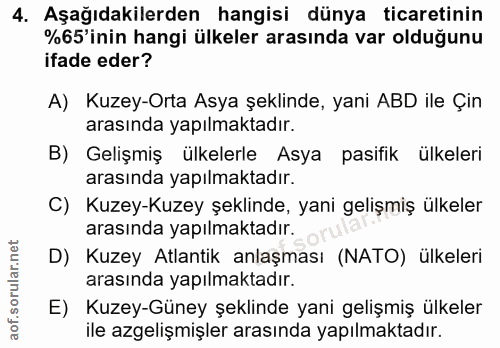4. soru: Aşağıdakilerden hangisi dünya ticaretinin %65'inin hangi ülkeler arasında var olduğunu ifade eder? A) Kuzey-Orta Asya…