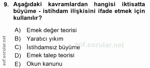 9. soru: Aşağıdaki kavramlardan hangisi iktisatta büyüme - istihdam ilişkisini ifade etmek için kullanılır? A) Emek değer teor…