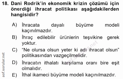 18. soru: Dani Rodrik'in ekonomik krizin çözümü için önerdiği ihracat politikası aşağıdakilerden hangisidir? A) Ihracata dayalı…