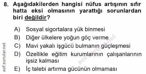 8. soru: Aşağıdakilerden hangisi nüfus artışının sıfır hatta eksi olmasının yarattığı sorunlardan biri değildir? A) Sosyal sig…