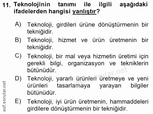 11. soru: Teknolojinin tanımı ile ilgili aşağıdaki ifadelerden hangisi yanlıştır? A) Teknoloji, girdileri ürüne dönüştürmenin b…