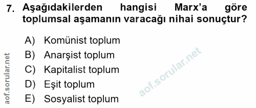 7. soru: Aşağıdakilerden hangisi Marx'a göre toplumsal aşamanın varacağı nihai sonuçtur? A) Komünist toplum B) Anarşist toplum…