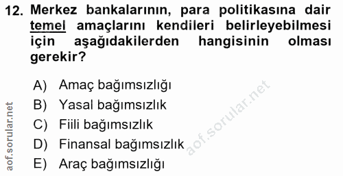 12. soru: Merkez bankalarının, para politikasına dair temel amaçlarını kendileri belirleyebilmesi için aşağıdakilerden hangisin…