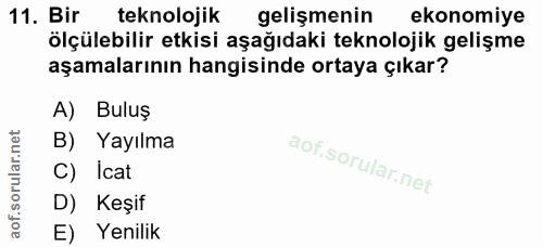 11. soru: Bir teknolojik gelişmenin ekonomiye ölçülebilir etkisi aşağıdaki teknolojik gelişme aşamalarının hangisinde ortaya çı…