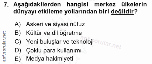 7. soru: Aşağıdakilerden hangisi merkez ülkelerin dünyayı etkileme yollarından biri değildir? A) Askeri ve siyasi nüfuz B) Kül…