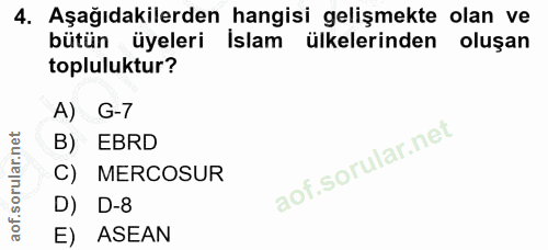 4. soru: Aşağıdakilerden hangisi gelişmekte olan ve bütün üyeleri İslam ülkelerinden oluşan topluluktur? A) G-7 B) EBRD C) MER…